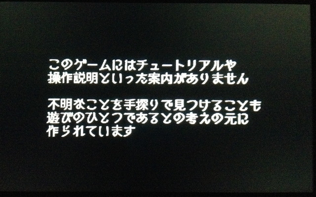 作品の冒頭に表示されるメッセージの通り、このゲームにはチュートリアルや操作説明が一切ありません