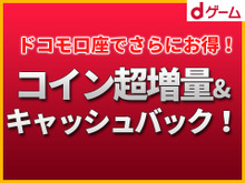 【PR】「dゲーム」で最大28%お得なコイン超増量+キャッシュバックキャンペーンが実施! 画像