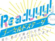 『Readyyy!』「ゴー☆ルドステージ Vol.4」優先申し込み開始-会場前方座席をゲットするチャンス! 画像