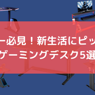 ゲーミングデスクを買うなら新生活のタイミングがぴったり！昇降型デスクやワンルームでも使えるコンパクトモデルなど