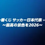 「一番くじ サッカー日本代表」の全ラインナップ公開！ラストワン賞は「最高の景色を2026」の台座付きサインボール