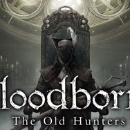 【TGS2015】弓型新武器も体験!『Bloodborne The Old Hunters』ハンズオン ― 古の狩人たちの物語